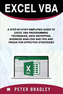 Excel VBA: A Step-By-Step Simplified Guide to Excel VBA Programming Techniques, Data Reporting, Business Analysis and Tips and Tricks for Effective Strategies