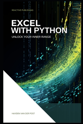 Excel With Python: Unlock Your Inner Range: An Introduction to the integration of Python and Excel - Van Der Post, Hayden