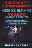 EXCELENTE ENTRENAMIENTO De CROSS TRAINING VEGANO SEGUNDA EDICION: 60 DIAS PARA MAXIMIZAR SU WOD CON LOS MEJORES EJERCICIOS y NUTRICION VEGANA NATURAL