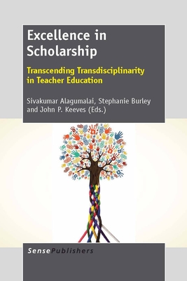Excellence in Scholarship: Transcending Transdisciplinarity in Teacher Education - Alagumalai, Sivakumar, and Burley, Stephanie, and Keeves, John P