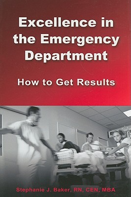 Excellence in the Emergency Department: How to Get Results - Baker, Stephanie J