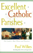 Excellent Catholic Parishes: The Guide to Best Places and Practices - Wilkes, Paul