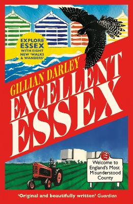 Excellent Essex: In Praise of England's Most Misunderstood County - Darley, Gillian