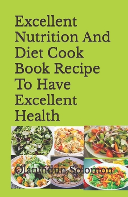 Excellent Nutrition And Diet Cook Book Recipe To Have Excellent Health - Solomon, Olatundun