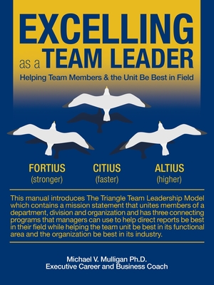 Excelling as a Team Leader: Helping Team Members & the Unit Be Best in Field - Mulligan, Michael V