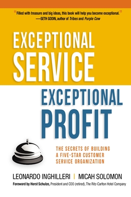 Exceptional Service, Exceptional Profit: The Secrets of Building a Five-Star Customer Service Organization - Inghilleri, Leonardo, and Solomon, Micah