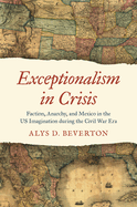 Exceptionalism in Crisis: Faction, Anarchy, and Mexico in the Us Imagination During the Civil War Era