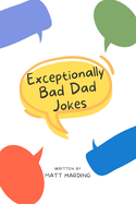 Exceptionally Bad Dad Jokes: Dad Jokes for the Whole Family to Enjoy