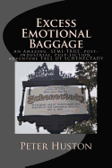 Excess Emotional Baggage: An Amazing, Semi-True, Post-Industrial, Pulp-Fiction, Adventure Tale of Schenectady