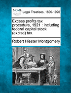 Excess Profits Tax Procedure, 1921: Including Federal Capital Stock (Excise) Tax (Classic Reprint)