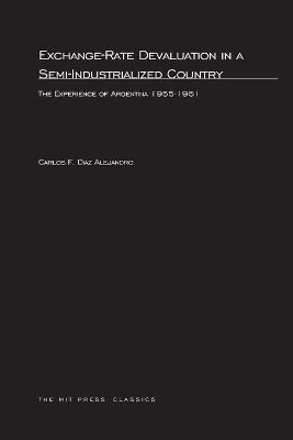 Exchange-Rate Devaluation in a Semi-Indusrialized Country: The Experience of Argentina, 1955-1961 - Alejandro, Carlos F Diaz