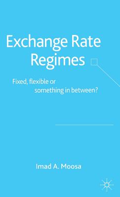 Exchange Rate Regimes: Fixed, Flexible or Something in Between? - Moosa, I