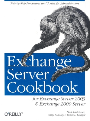 Exchange Server Cookbook: For Exchange Server 2003 and Exchange 2000 Server - Robichaux, Paul, and Koslosky, Missy, and Ganger, Devin