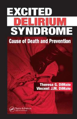 Excited Delirium Syndrome: Cause of Death and Prevention - Dimaio, Theresa G, and Dimaio M D, Vincent J M