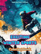 Exciting Winter Sports - Coloring Book - Creative Winter Sports Scenes for Relaxation: Awesome Winter Sports Designs to Promote Healthy Living during the Snow Season