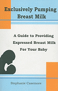 Exclusively Pumping Breast Milk: A Guide to Providing Expressed Breast Milk for Your Baby