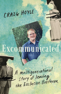 Excommunicated: A heart-wrenching and compelling memoir about a family torn apart by one of New Zealand's most secretive religious sects for readers of Driving to Treblinka and Educated