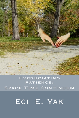 Excruciating Patience: Space-Time Continuum - Sag, Arvillan, and Service, Sandra (Contributions by), and Yak, Eci E