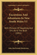 Excursions And Adventures In New South Wales V1: With Pictures Of Squatting And Of Life In The Bush (1851)