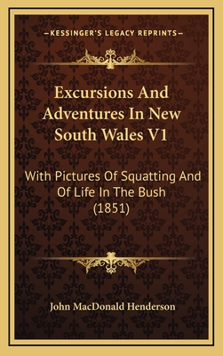Excursions and Adventures in New South Wales V1: With Pictures of Squatting and of Life in the Bush (1851) - Henderson, John MacDonald