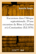 Excursions dans l'Afrique septentrionale. Relation d'une excursion de B?ne ? Guelma et ? Constantine