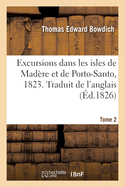 Excursions Dans Les Isles de Mad?re Et de Porto-Santo, 1823: Pendant Son Troisi?me Voyage En Afrique