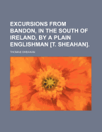 Excursions from Bandon, in the South of Ireland, by a Plain Englishman [T. Sheahan]