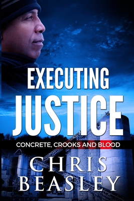 Executing Justice: Concrete, Crooks and Blood - Beasley, Chris