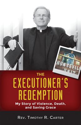 Executioner's Redemption: My Story of Violence, Death, and Saving Grace - Carter, Timothy R