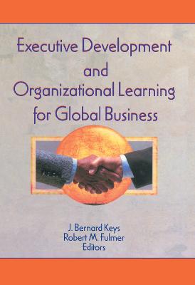 Executive Development and Organizational Learning for Global Business - Kaynak, Erdener, and Fulmer, Robert M, and Keys, J Bernard