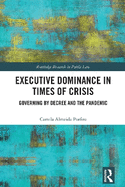 Executive Dominance in Times of Crisis: Governing by Decree and the Pandemic