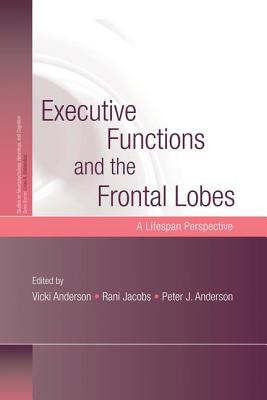 Executive Functions and the Frontal Lobes: A Lifespan Perspective - Anderson, Vicki (Editor), and Jacobs, Rani (Editor), and Anderson, Peter J. (Editor)