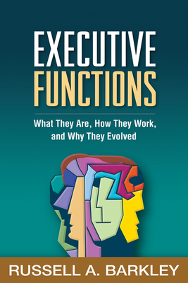Executive Functions: What They Are, How They Work, and Why They Evolved - Barkley, Russell A, PhD, Abpp