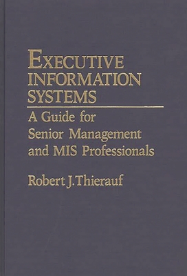 Executive Information Systems: A Guide for Senior Management and MIS Professionals - Thierauf, Robert J