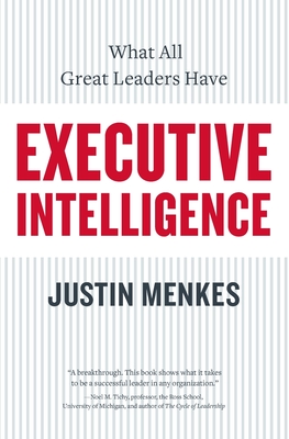 Executive Intelligence: What All Great Leaders Have - Menkes, Justin