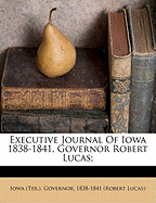 Executive Journal of Iowa 1838-1841, Governor Robert Lucas;