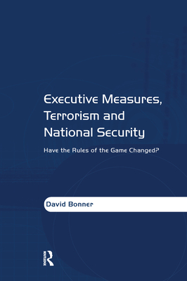 Executive Measures, Terrorism and National Security: Have the Rules of the Game Changed? - Bonner, David