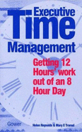 Executive Time Management: Getting Twelve Hours' Work Out of an Eight-hour Day