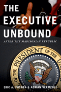 Executive Unbound: After the Madisonian Republic