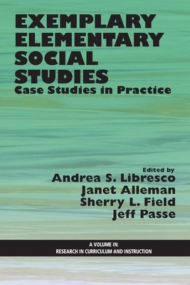 Exemplary Elementary Social Studies: Case Studies in Practice (Hc) - Libresco, Andrea S (Editor), and Alleman, Janet (Editor), and Field, Sherry L (Editor)