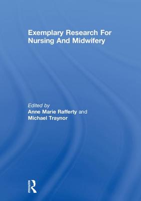 Exemplary Research for Nursing and Midwifery - Rafferty, Anne Marie (Editor), and Traynor, Michael (Editor)