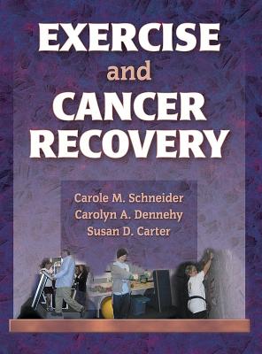 Exercise and Cancer Recovery - Schneider, Carole, and Dennehy, Carolyn, and Carter, Susan