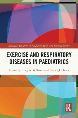 Exercise and Respiratory Diseases in Paediatrics - Williams, Craig (Editor), and Oades, Patrick (Editor)