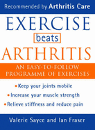 Exercise Beats Arthritis: An Easy to Follow Programme of Exercises - Sayce, Valerie, and Fraser, Ian