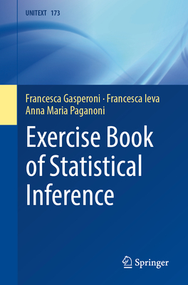 Exercise Book of Statistical Inference - Gasperoni, Francesca, and Ieva, Francesca, and Paganoni, Anna Maria