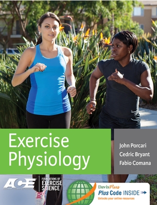 Exercise Physiology - Porcari, John P, PhD, FACSM, and Bryant, Cedric X, PhD, FACSM, and Comana, Fabio, Ma, MS