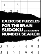 Exercise Puzzles For The Brain: Sudoku Medium To Hard And Number Search Activity Puzzle Brain Teaser Game Book Large Print Size Difficult Level White Theme Design Soft Cover