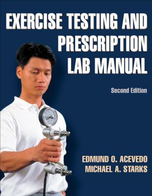 Exercise Testing and Prescription Lab Manual - Acevedo, Edmund O, and Starks, Michael A