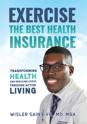 Exercise The Best Health Insurance: Transforming Health and Reducing Costs Through Active Living - Saint-Vil, Mba, MD