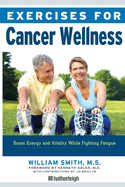 Exercises for Cancer Wellness: Restoring Energy and Vitality While Fighting Fatigue